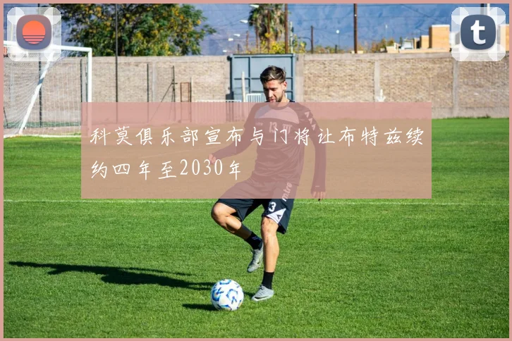 科莫俱乐部宣布与门将让布特兹续约四年至2030年